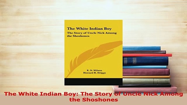 PDF The White Indian Boy The Story of Uncle Nick Among the Shoshones Free Books