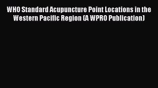 Read WHO Standard Acupuncture Point Locations in the Western Pacific Region (A WPRO Publication)