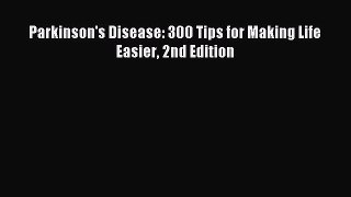 Read Parkinson's Disease: 300 Tips for Making Life Easier 2nd Edition Ebook Free