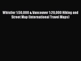 [PDF] Whistler 1:50000 & Vancouver 1:20000 Hiking and Street Map (International Travel Maps)