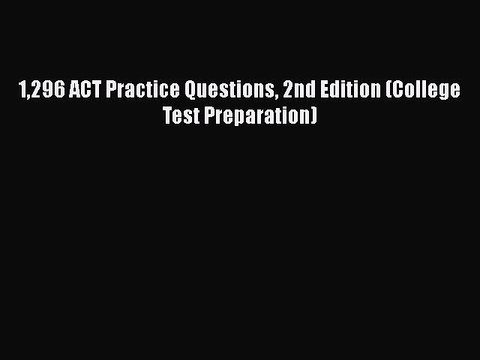 Download 1296 ACT Practice Questions 2nd Edition (College Test Preparation) EBook