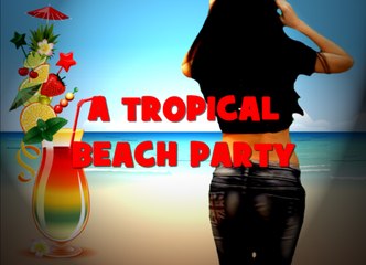 A TROPICAL BEACH PARTY (One you won't forget in a hurry!)