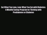 Read Eat What You Love Love What You Eat with Diabetes: A Mindful Eating Program for Thriving