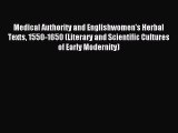 Read Medical Authority and Englishwomen's Herbal Texts 1550-1650 (Literary and Scientific Cultures
