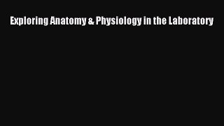 Download Exploring Anatomy & Physiology in the Laboratory PDF Online