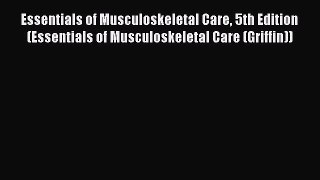 Read Essentials of Musculoskeletal Care 5th Edition (Essentials of Musculoskeletal Care (Griffin))