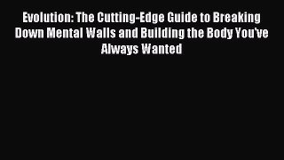 Read Evolution: The Cutting-Edge Guide to Breaking Down Mental Walls and Building the Body