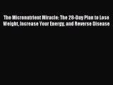 Read The Micronutrient Miracle: The 28-Day Plan to Lose Weight Increase Your Energy and Reverse