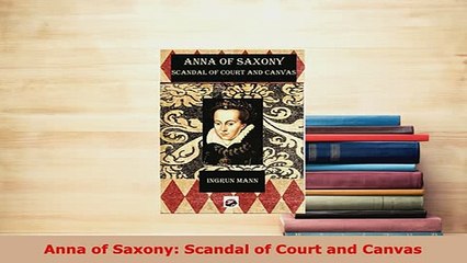 PDF  Anna of Saxony Scandal of Court and Canvas  EBook