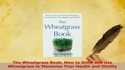 Read  The Wheatgrass Book How to Grow and Use Wheatgrass to Maximize Your Health and Vitality Ebook Free