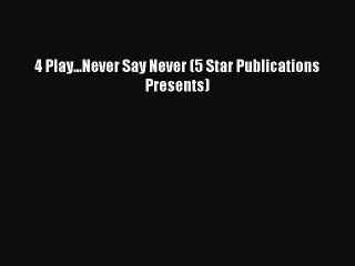 Read 4 Play...Never Say Never (5 Star Publications Presents) PDF Free