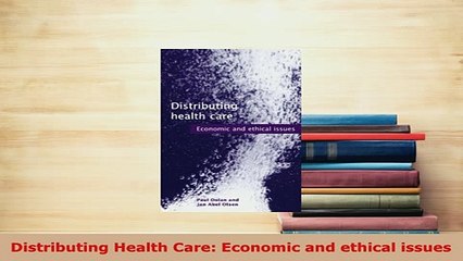 PDF  Distributing Health Care Economic and ethical issues  EBook