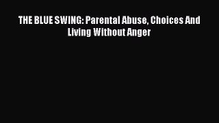 Read THE BLUE SWING: Parental Abuse Choices And Living Without Anger Ebook Free