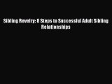 Read Sibling Revelry: 8 Steps to Successful Adult Sibling Relationships Ebook Free