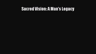 Read Sacred Vision: A Man's Legacy Ebook Free