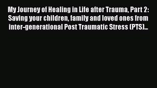 Read My Journey of Healing in Life after Trauma Part 2: Saving your children family and loved