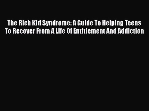 Read The Rich Kid Syndrome: A Guide To Helping Teens To Recover From A Life Of Entitlement
