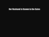 Read Her Husband is Known in the Gates Ebook Free