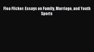 Read Flea Flicker: Essays on Family Marriage and Youth Sports PDF Free