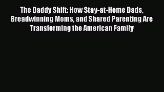 Read The Daddy Shift: How Stay-at-Home Dads Breadwinning Moms and Shared Parenting Are Transforming