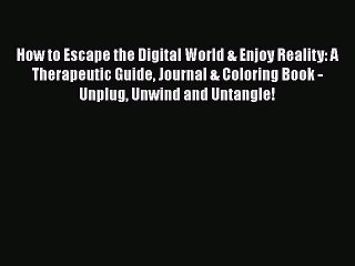 [PDF] How to Escape the Digital World & Enjoy Reality: A Therapeutic Guide Journal & Coloring