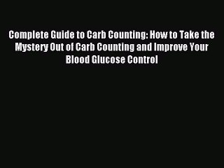 Read Complete Guide to Carb Counting: How to Take the Mystery Out of Carb Counting and Improve