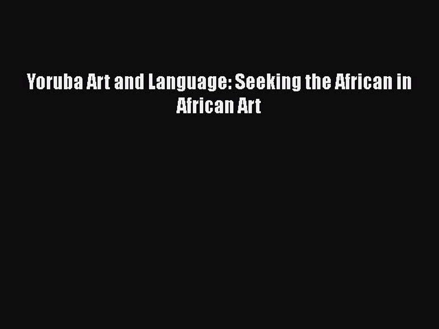 Download Yoruba Art and Language: Seeking the African in African Art  Read Online