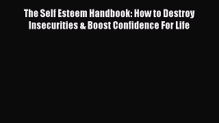 Read The Self Esteem Handbook: How to Destroy Insecurities & Boost Confidence For Life Ebook