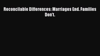 Read Reconcilable Differences: Marriages End. Families Don't. Ebook Free
