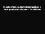 Download Parenting Partners: How to Encourage Dads to Participate in the Daily Lives of Their