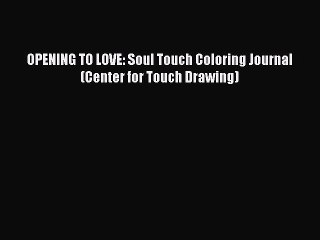 [PDF] OPENING TO LOVE: Soul Touch Coloring Journal (Center for Touch Drawing) [Download] Online