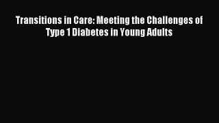 Read Transitions in Care: Meeting the Challenges of Type 1 Diabetes in Young Adults Ebook Free