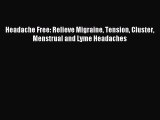 Read Headache Free: Relieve Migraine Tension Cluster Menstrual and Lyme Headaches Ebook Free