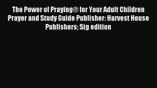 Read The Power of Praying® for Your Adult Children Prayer and Study Guide Publisher: Harvest