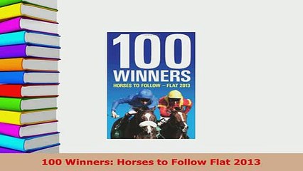 Read  100 Winners Horses to Follow Flat 2013 Ebook Free