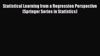 Read Statistical Learning from a Regression Perspective (Springer Series in Statistics) Ebook