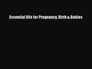 Download Essential Oils for Pregnancy Birth & Babies PDF Online
