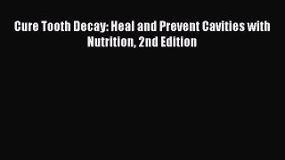 Download Cure Tooth Decay: Heal and Prevent Cavities with Nutrition 2nd Edition PDF Free
