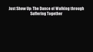 Download Just Show Up: The Dance of Walking through Suffering Together Ebook Free