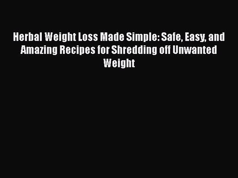 [PDF] Herbal Weight Loss Made Simple: Safe Easy and Amazing Recipes for Shredding off Unwanted