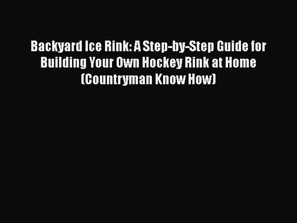 [PDF] Backyard Ice Rink: A Step-by-Step Guide for Building Your Own Hockey Rink at Home (Countryman