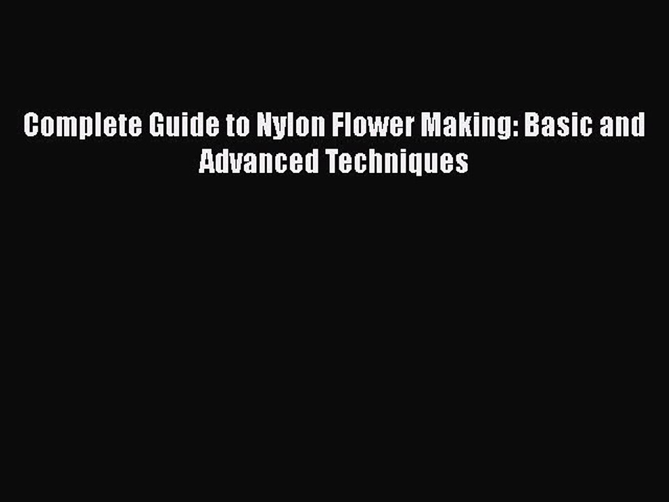 [PDF] Complete Guide to Nylon Flower Making: Basic and Advanced Techniques [Download] Full