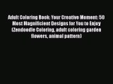 [PDF] Adult Coloring Book: Your Creative Moment: 50 Most Magnificient Designs for You to Enjoy
