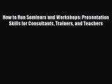Read How to Run Seminars and Workshops: Presentation Skills for Consultants Trainers and Teachers