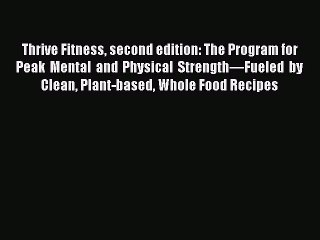 Read Thrive Fitness second edition: The Program for Peak Mental and Physical Strength—Fueled