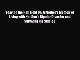 Read Leaving the Hall Light On: A Mother's Memoir of Living with Her Son's Bipolar Disorder