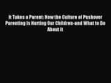 Read It Takes a Parent: How the Culture of Pushover Parenting Is Hurting Our Children-and What