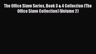 Read The Office Slave Series Book 3 & 4 Collection (The Office Slave Collection) (Volume 2)