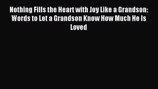 Download Nothing Fills the Heart with Joy Like a Grandson: Words to Let a Grandson Know How