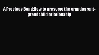 Download A Precious Bond:How to preserve the grandparent-grandchild relationship Ebook Online